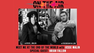 WE ARE HEAR "ON THE AIR" MEET ME AT THE END OF THE WORLD WITH JESSE MALIN FT. BRIAN FALLON
