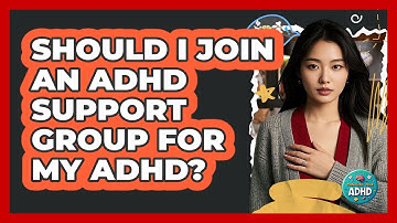 Should I Join An ADHD Support Group For My ADHD? - Managing Your ADHD