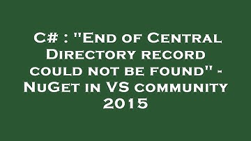 C# : "End of Central Directory record could not be found" - NuGet in VS community 2015