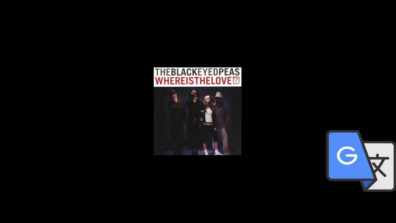 The Black Eyed Peas Where's The Love? (But Google Translate Is