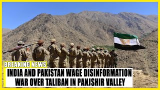 India and Pakistan wage disinformation war over Taliban in Panjshir Valley