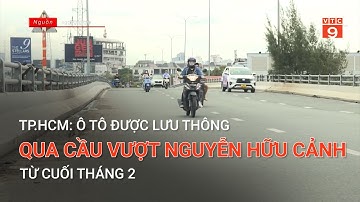 TP.HCM: Ô TÔ ĐƯỢC LƯU THÔNG QUA CẦU VƯỢT NGUYỄN HỮU CẢNH TỪ CUỐI THÁNG 2 | VTC9
