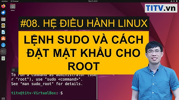 LPI - Tự học Linux Bài 08 - Lệnh Sudo và cách đặt mật khẩu cho tài khoản root trong Linux
