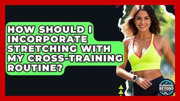How Should I Incorporate Stretching With My Cross-training Routine? - Running Beyond Limits