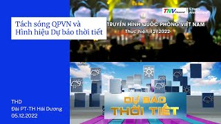 Đài Ptth Hải Dương Thd - Tách Sóng Qpvn, Hình Hiệu Dự Báo Thời Tiết 21.25 05.12.2022