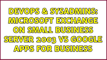 DevOps & SysAdmins: Microsoft Exchange on Small Business Server 2003 vs Google Apps for Business