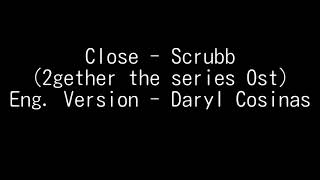 [Eng. Version] Close - Scrubb (2gether the series OST) [Daryl Cosinas] chords