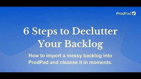 6 Steps to Declutter your Backlog with Janna Bastow - How to import a messy backlog into ProdPad
