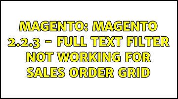 Magento: Magento 2.2.3 - Full text filter not working for sales order grid