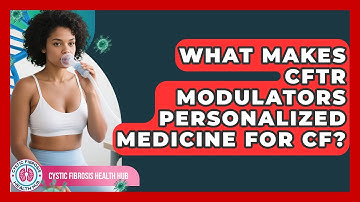 What Makes CFTR Modulators Personalized Medicine For CF? - Cystic Fibrosis Health Hub
