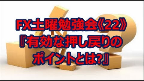 FX土曜勉強会《22》『有効な押し戻りのポイントとは?』