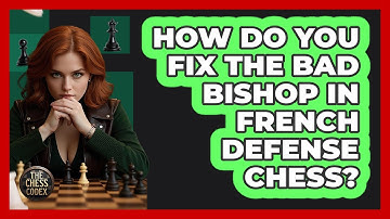 How Do You Fix The Bad Bishop In French Defense Chess? - The Chess Codex