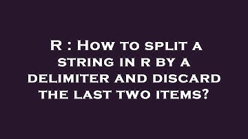 R : How to split a string in r by a delimiter and discard the last two items?