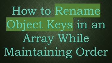 How to Rename Object Keys in an Array While Maintaining Order