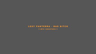 LEXY PANTERRA - BAD B*TCH - MIC SESSION
