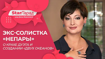 Star Парад  Экс солистка «Непары» о крахе дуэта и создании «Двух океанов»