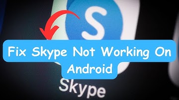 How To Fix Skype Not Working On Android (9 Top Ways)