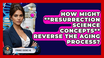 How Might **resurrection Science Concepts** Reverse The Aging Process? - Strange Science HQ