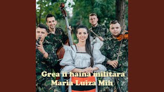 Miniatura del video "Maria Luiza Mih - Grea Ii Haina Militara"
