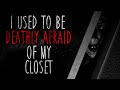 "I Used to be Deathly Afraid of my Closet" Creepypasta