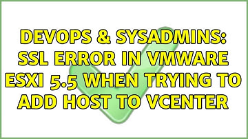 DevOps & SysAdmins: SSL error in VMWare ESXi 5.5 when trying to add Host to VCenter