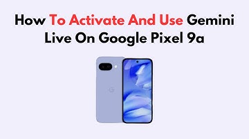 How To Activate And Use Gemini Live On Google Pixel 9a