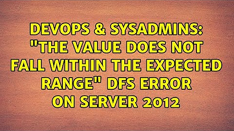 DevOps & SysAdmins: "the value does not fall within the expected range" DFS error on Server 2012