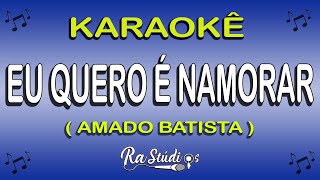 Karaokê Eu Quero é Namorar - AMADO BATISTA ( EM FORRÓ ) Play Back com letra