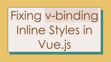 Fixing v-binding Inline Styles in Vue.js