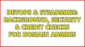 DevOps & SysAdmins: Background, Security & Credit Checks for Domain Admins (9 Solutions!!)