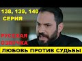 ЛЮБОВЬ ПРОТИВ СУДЬБЫ 138, 139, 140 СЕРИЯ СОДЕРЖАНИЕ И АНОНС