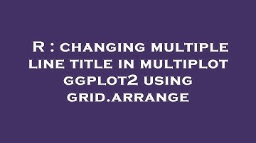 R : changing multiple line title in multiplot ggplot2 using grid.arrange