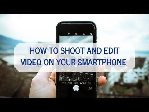 How to Shoot and Edit Video on Your Smartphone