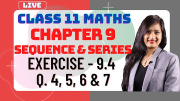 Class 11 Maths Chapter 9, Exercise - 9.4 (Q. 4, 5, 6 & 7)| Sequences & Series
