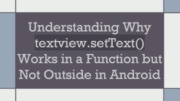 Understanding Why textview.setText() Works in a Function but Not Outside in Android