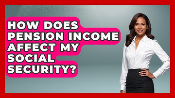 How Does Pension Income Affect My Social Security? - Get Retirement Help