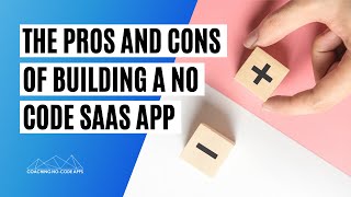 The Pros and Cons of Building a No Code SaaS App (is it for you?)
