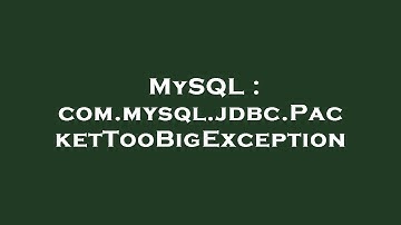 MySQL : com.mysql.jdbc.PacketTooBigException