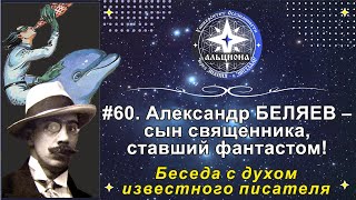 #60. Александр БЕЛЯЕВ - сын священника, ставший фантастом! Беседа с духом известного писателя.