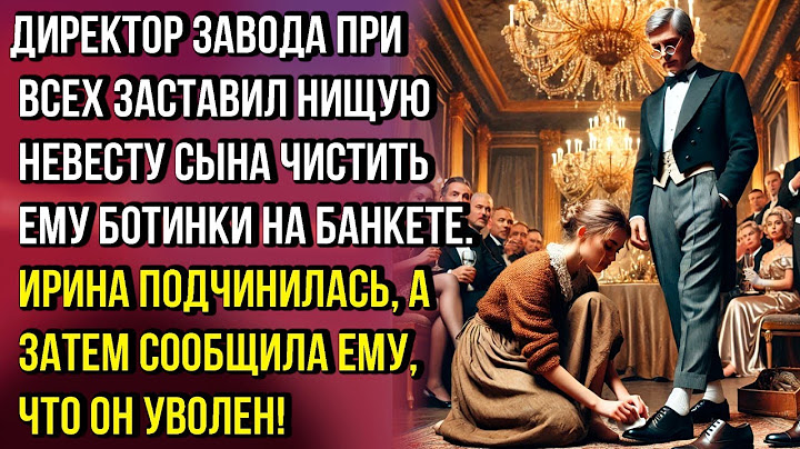 ДИРЕКТОР ЗАВОДА ПРИ ВСЕХ ЗАСТАВИЛ НИЩУЮ НЕВЕСТУ ЧИСТИТЬ БОТИНКИ, НО ЕЁ ОТВЕТ ПОРАЗИЛ ВСЕХ!