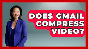Does Gmail Compress Video? - TheEmailToolbox.com
