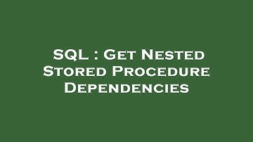 SQL : Get Nested Stored Procedure Dependencies