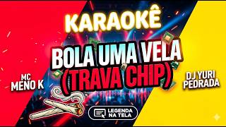 Bola Uma Vela (Trava Chip) - MC Meno K, Dj Yuri Pedrada [Karaokê]