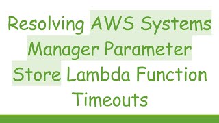 Resolving AWS Systems Manager Parameter Store Lambda Function Timeouts