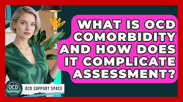 What Is OCD Comorbidity And How Does It Complicate Assessment? - OCD Support Space