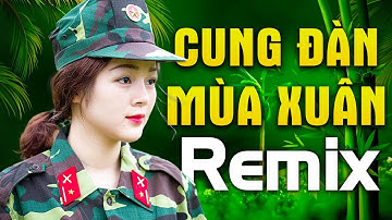 Liên Khúc Cung Đàn Mùa Xuân Remix - Nhạc Đỏ Cách Mạng Remix Sôi Động Mừng 30/4
