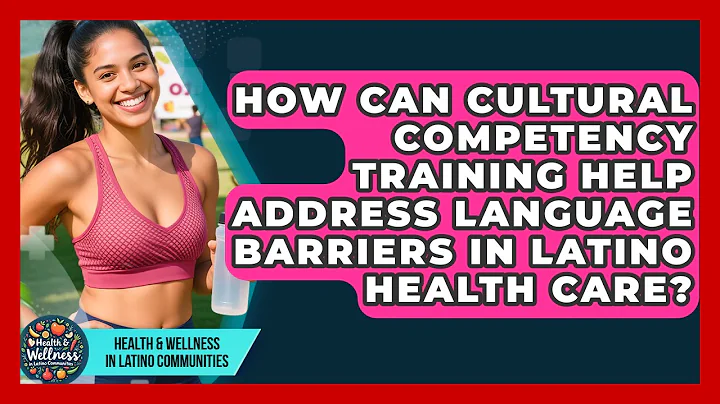 How Can Cultural Competency Training Help Address Language Barriers in Latino Health Care?