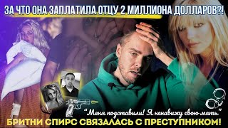 Что случилось с Бритни Спирс? Как она связалась с преступником? За что заплатила отцу? Новости