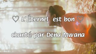 ♡L'Éternel est bon♡  (Dena Mwana)adoration french worship chords