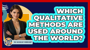 Which Qualitative Methods Are Used Around The World? - The Sociology Workshop